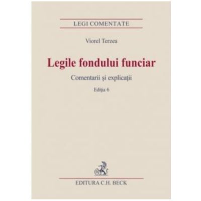 Legile fondului funciar. Comentarii si explicatii. Editia 6 - Viorel Terzea