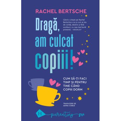 Draga am culcat copiii. Cum sa-ti faci timp si pentru tine cand copiii dorm - Rachel Bertsche