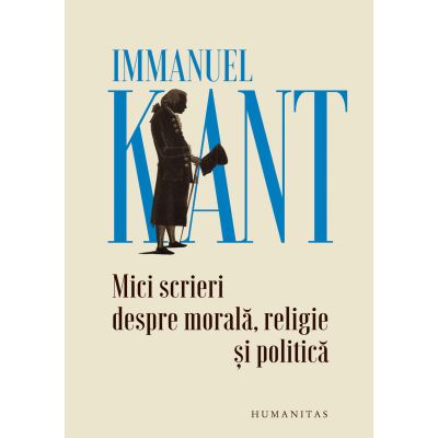 Mici scrieri despre morala religie si politica - Immanuel Kant