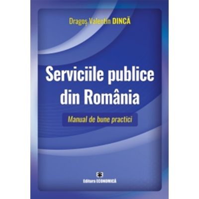 Serviciile publice din Romania. Manual de bune practici - Dragos Valentin Dinca