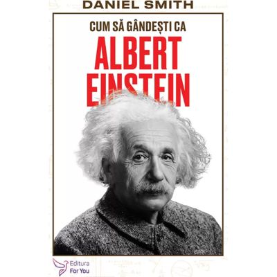 Cum sa gandesti ca Albert Einstein - Daniel Smith