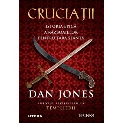 Cruciatii. Istoria epica a razboaielor pentru Tara Sfanta - Dan Jones