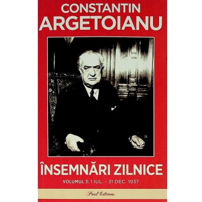 Insemnari zilnice Volumul 3. 1 iulie - 31 decembrie 1937 - Constantin Argetoianu