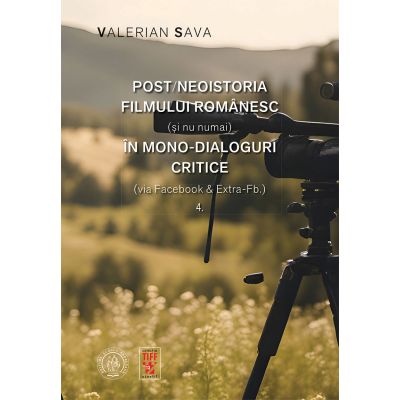 Postneoistoria filmului romanesc si nu numai in mono-dialoguri critice via Facebook amp Extra-Fb.. Vol. 4 - Valerian Sava