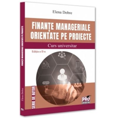 Finante manageriale orientate pe proiecte. Curs universitar. Editia a 2-a - Elena Dobre