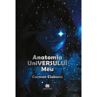 Anatomia universului meu - Carmen Ciobanu