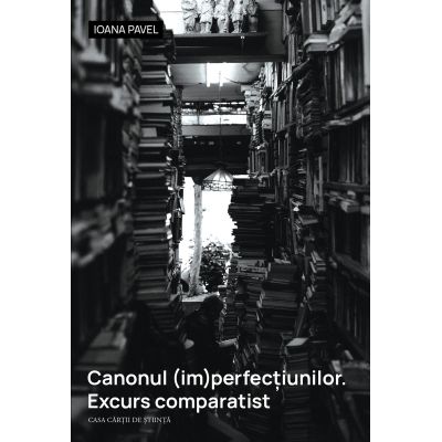 Canonul imperfectiunilor. Excurs comparatist - Ioana Pavel