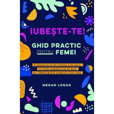 Iubeste-te Ghid practic pentru femei - Megan Logan