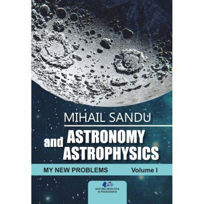 Astronomy and astrophysics. My new problems volume 1 - Mihail Sandu