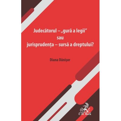 Judecatorul - gura a legii sau jurisprudenta - sursa a dreptului - Diana Danisor