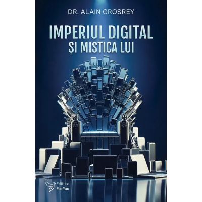 Imperiul digital si mistica lui - Alain Grosrey