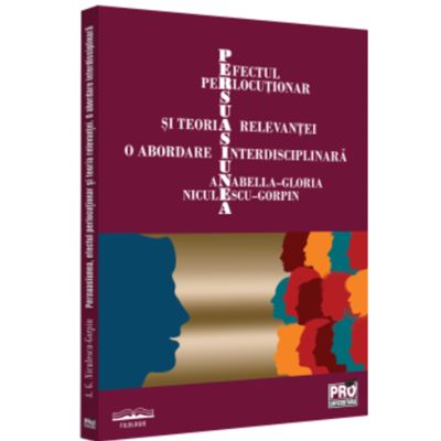 Persuasiunea efectul perlocutionar si teoria relevantei - O abordare interdisciplinara - Anabella-Gloria Niculescu-Gorpin