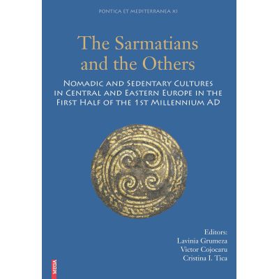 The sarmatians and the others. Nomadic and sedentary cultures in Central and Eastern Europe in the first half of the 1st Millenium AD - Lavinia Grumeza