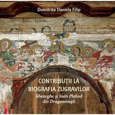 Contributii la biografia zugravilor Gheorghe si Ioan Plohod din Dragomiresti - Dumitrita-Daniela Filip