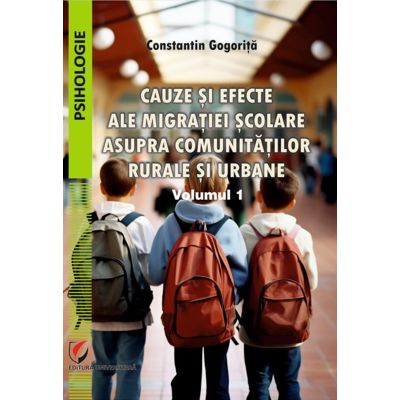 Cauze si efecte ale migratiei scolare asupra comunitatilor rurale si urbane. Vol. 1 - Constantin Gogorita