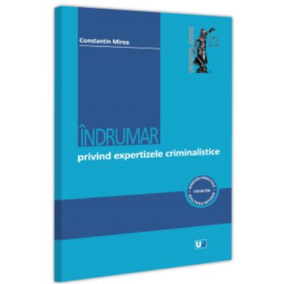 Indrumar privind expertizele criminalistice - Constantin Mirea