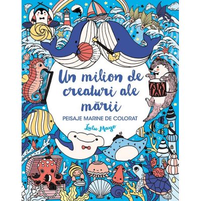 Un milion de creaturi ale marii. Peisaje marine de colorat - Lulu Mayo