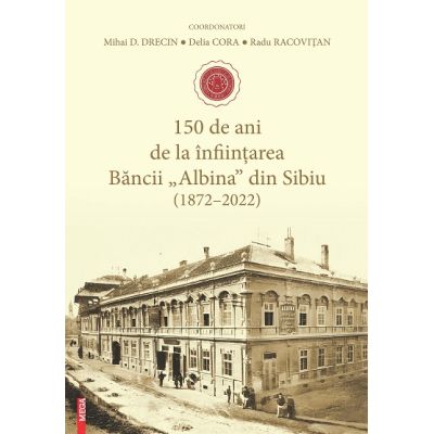 150 de ani de la infiintarea Bancii Albina din Sibiu 18722022 - Mihai D. Drecin