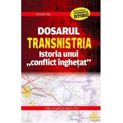 Dosarul Transnistria. Istoria unui conflict inghetat - Corneliu Filip