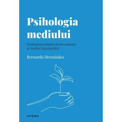 Volumul 53. Descopera Psihologia. Psihologia mediului. Intelegerea relatiei dintre oameni si mediul inconjurator - Bernardo Hernandez