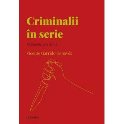 Volumul 55. Descopera Psihologia. Criminalii in serie. Pasiunea de a ucide - Vicente Garrido Genoves