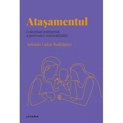 Volumul 56. Descopera Psihologia. Atasamentul. O abordare inteligenta a gestionarii vulnerabilitatii - Antonio Galan Rodriguez