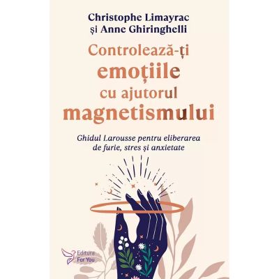 Controleaza-ti emotiile cu ajutorul magnetismului - Christophe Limayrac