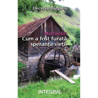 Cum a fost furata speranta vietii - Decebal Bugariu