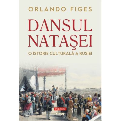 Dansul Natasei. O istorie culturala a Rusiei editie noua - Orlando Figes