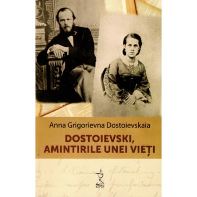 Dostoievski amintirile unei vieti - Anna Grigorievna Dostoievskaia