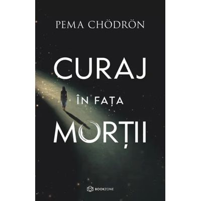 Curaj in fata mortii - Pema Chodron