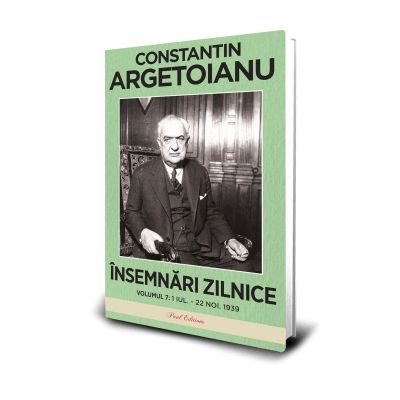 Insemnari zilnice Volumul 7. 1 iulie - 22 noiembrie 1939 - Constantin Argetoianu