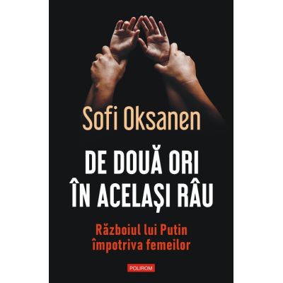 De doua ori in acelasi rau. Razboiul lui Putin impotriva femeilor - Sofi Oksanen