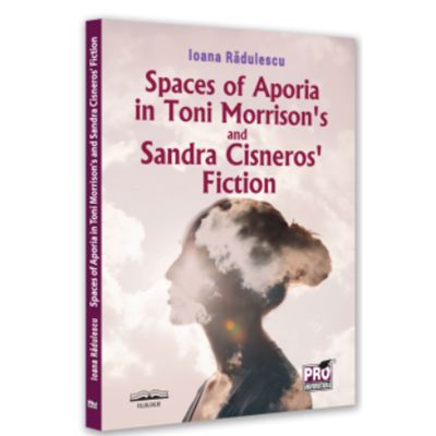 Spaces of Aporia in Toni Morrisons and Sandra Cineros fiction - Ioana Radulescu