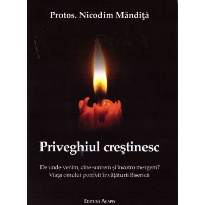 Priveghiul crestinesc. De unde venim cine suntem si incotro mergem - Nicodim Mandita