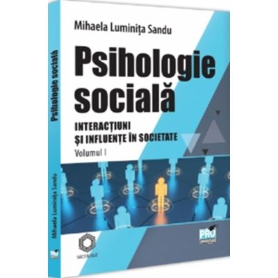 Psihologie sociala. Volumul 1. Interactiuni si Influente in societate - Mihaela Luminita Sandu