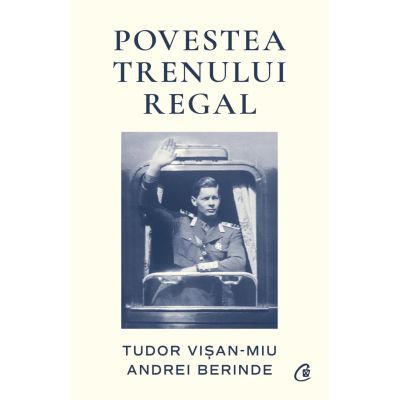 Povestea Trenului Regal - Tudor Visan-Miu. Andrei Berinde