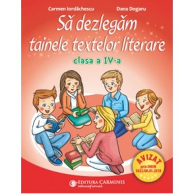 Sa dezlegam tainele textelor literare. Clasa a 4-a. L4I - Carmen Iordachescu Dana Dogaru