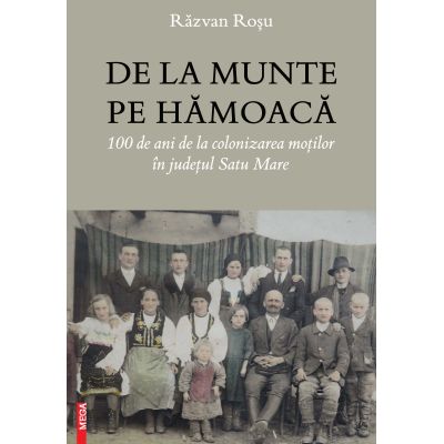 De la munte pe Hamoaca. 100 de ani de la colonizarea motilor in judetul Satu Mare - Razvan Rosu