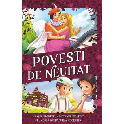 Povesti de neuitat. Hansel si Gretel Motanul Incaltat Frumoasa din padurea adormita