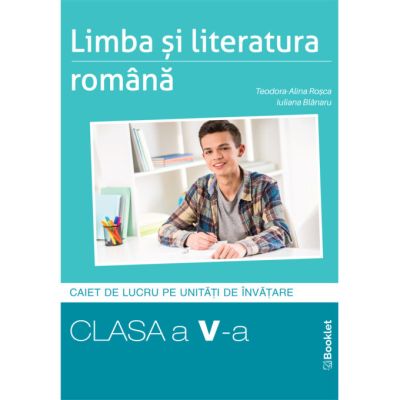 Limba si literatura romana. Caiet de lucru structurat pe unitati pentru clasa a 5-a - Teodora-Alina Rosca