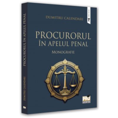 Procurorul in apelul penal. Monografie - Dumitru Calendari