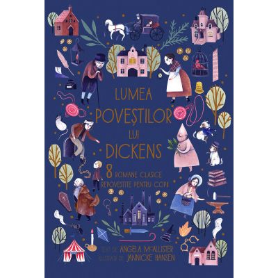 Lumea povestilor lui Dickens. 8 romane clasice repovestite pentru copii - Angela McAllister