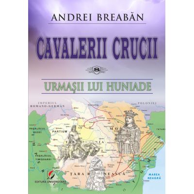 Cavalerii Crucii - Volumul 8. Urmasii lui Huniade - Andrei Breaban