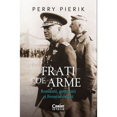 Frati de arme. Romanii germanii si Frontul de Est - Perry Pierik