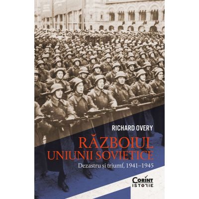 Razboiul Uniunii Sovietice. Dezastru si triumf 1941-1945 - Richard Overy