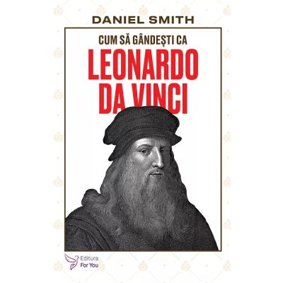 Cum sa gandesti ca Leonardo da Vinci - Daniel Smith