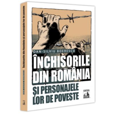 Inchisorile din Romania si personajele lor de poveste - Dan-Silviu Boerescu