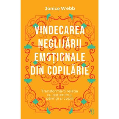 Vindecarea neglijarii emotionale din copilarie - Jonice Webb