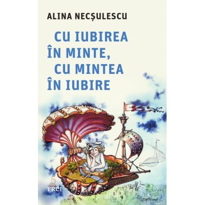 Cu iubirea in minte cu mintea in iubire - Alina Necsulescu